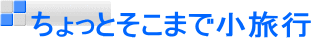 ちょっとそこまで小旅行