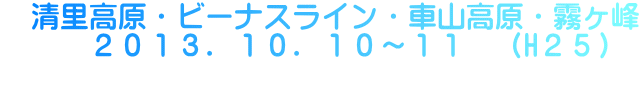 　清里高原・ビーナスライン・車山高原・霧ヶ峰 　　　２０１３．１０．１０～１１　（H２５） 